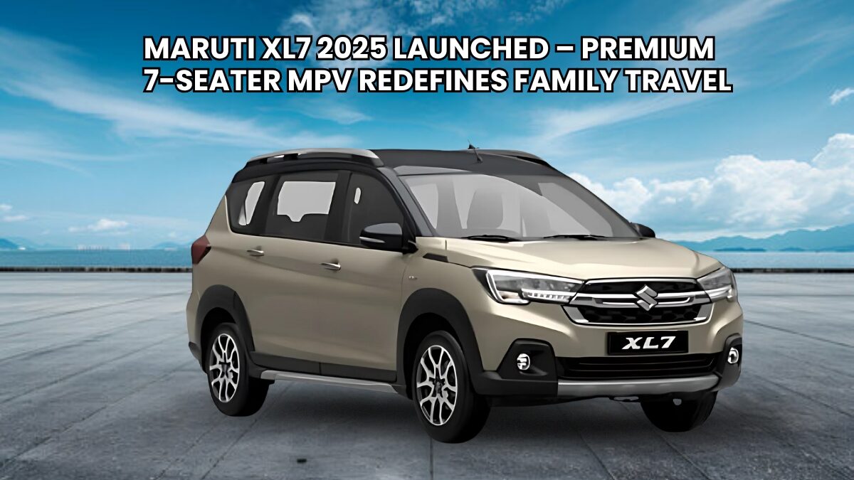 Maruti XL7 2025 Launched – Premium 7-Seater MPV Redefines Family Travel